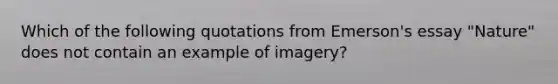 Which of the following quotations from Emerson's essay "Nature" does not contain an example of imagery?