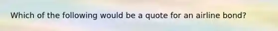 Which of the following would be a quote for an airline bond?