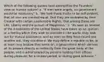 Which of the following quotes best exemplifies the Founders' view on human nature? a. "If men were angels, no government would be necessary." b. "We hold these truths to be self-evident, that all men are created equal, that they are endowed by their Creator with certain unalienable Rights, that among these are Life, Liberty and the pursuit of Happiness." c. "As soon as several of the inhabitants of the United States have taken up an opinion or a feeling which they wish to promote in the world, they look out for mutual assistance; and as soon as they have found one another out, they combine d. We may define a republic to be, or at least may bestow that name on, a government which derives all its powers directly or indirectly from the great body of the people, and is administered by persons holding their offices during pleasure, for a limited period, or during good behavior."