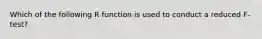 Which of the following R function is used to conduct a reduced F-test?