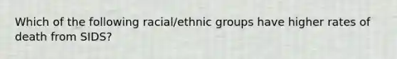 Which of the following racial/ethnic groups have higher rates of death from SIDS?