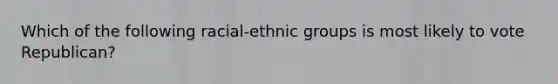 Which of the following racial-ethnic groups is most likely to vote Republican?