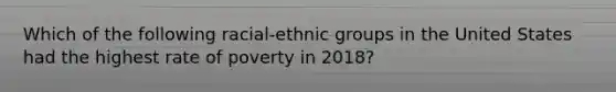 Which of the following racial-ethnic groups in the United States had the highest rate of poverty in 2018?