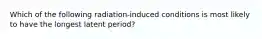 Which of the following radiation-induced conditions is most likely to have the longest latent period?