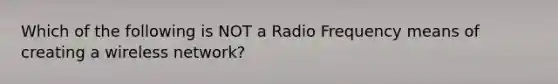 Which of the following is NOT a Radio Frequency means of creating a wireless network?