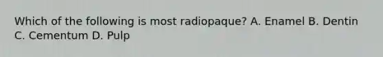 Which of the following is most radiopaque? A. Enamel B. Dentin C. Cementum D. Pulp