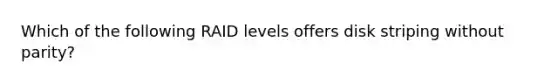 Which of the following RAID levels offers disk striping without parity?