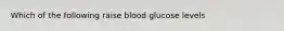 Which of the following raise blood glucose levels