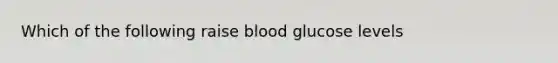 Which of the following raise blood glucose levels