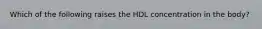 Which of the following raises the HDL concentration in the body?