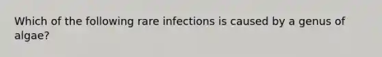 Which of the following rare infections is caused by a genus of algae?