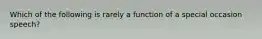 Which of the following is rarely a function of a special occasion speech?