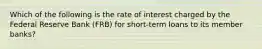 Which of the following is the rate of interest charged by the Federal Reserve Bank (FRB) for short-term loans to its member banks?