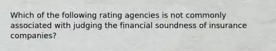 Which of the following rating agencies is not commonly associated with judging the financial soundness of insurance companies?