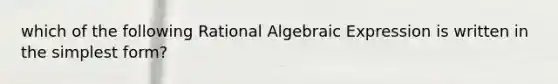 which of the following Rational Algebraic Expression is written in the simplest form?