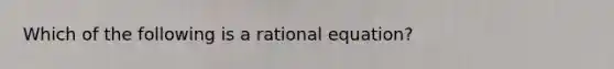 Which of the following is a rational​ equation?