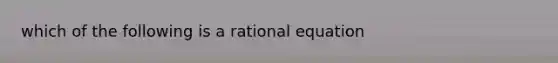 which of the following is a rational equation