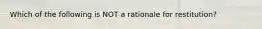 Which of the following is NOT a rationale for restitution?