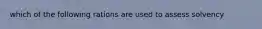 which of the following rations are used to assess solvency