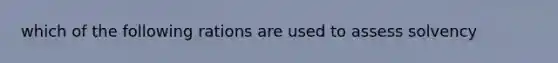 which of the following rations are used to assess solvency