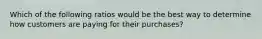 Which of the following ratios would be the best way to determine how customers are paying for their purchases?