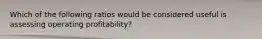Which of the following ratios would be considered useful is assessing operating profitability?