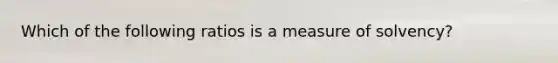 Which of the following ratios is a measure of solvency?