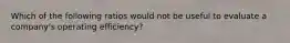 Which of the following ratios would not be useful to evaluate a company's operating efficiency?