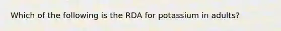 Which of the following is the RDA for potassium in adults?