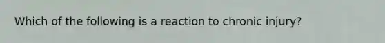 Which of the following is a reaction to chronic injury?