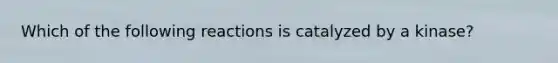 Which of the following reactions is catalyzed by a kinase?