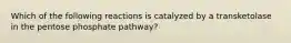 Which of the following reactions is catalyzed by a transketolase in the pentose phosphate pathway?