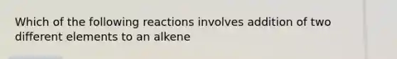 Which of the following reactions involves addition of two different elements to an alkene