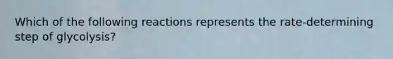 Which of the following reactions represents the rate-determining step of glycolysis?