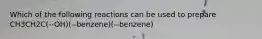 Which of the following reactions can be used to prepare CH3CH2C(--OH)(--benzene)(--benzene)