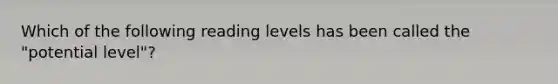 Which of the following reading levels has been called the "potential level"?