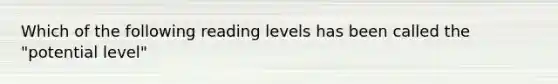 Which of the following reading levels has been called the "potential level"