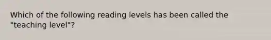 Which of the following reading levels has been called the "teaching level"?