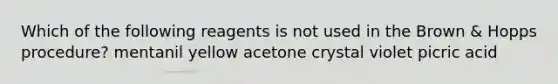 Which of the following reagents is not used in the Brown & Hopps procedure? mentanil yellow acetone crystal violet picric acid