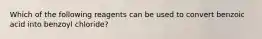 Which of the following reagents can be used to convert benzoic acid into benzoyl chloride?
