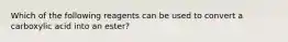 Which of the following reagents can be used to convert a carboxylic acid into an ester?