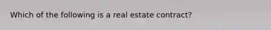 Which of the following is a real estate contract?