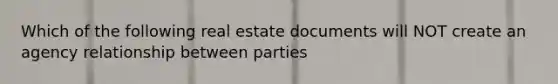 Which of the following real estate documents will NOT create an agency relationship between parties