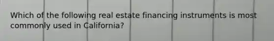 Which of the following real estate financing instruments is most commonly used in California?