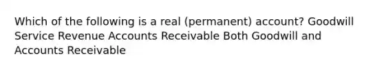 Which of the following is a real (permanent) account? Goodwill Service Revenue Accounts Receivable Both Goodwill and Accounts Receivable