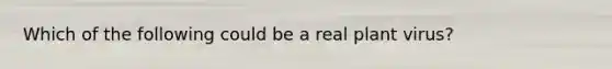 Which of the following could be a real plant virus?