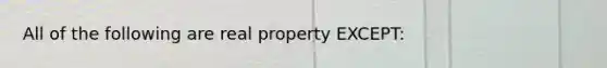 All of the following are real property EXCEPT: