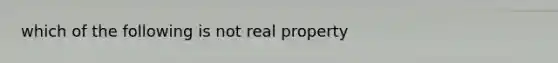 which of the following is not real property