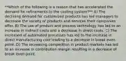 **Which of the following is a reason that has accelerated the demand for refinements to the costing system?** A) The declining demand for customized products has led managers to decrease the variety of products and services their companies offer. B) The use of product and process technology has led to an increase in indirect costs and a decrease in direct costs. C) The increased of automated processes has led to the increase in direct manufacturing cost leading to a decrease in break even point. D) The increasing competition in product markets has led to an increase in contribution margin resulting in a decrease of break even point.