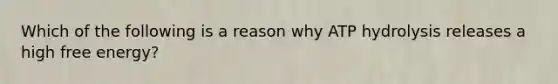 Which of the following is a reason why ATP hydrolysis releases a high free energy?